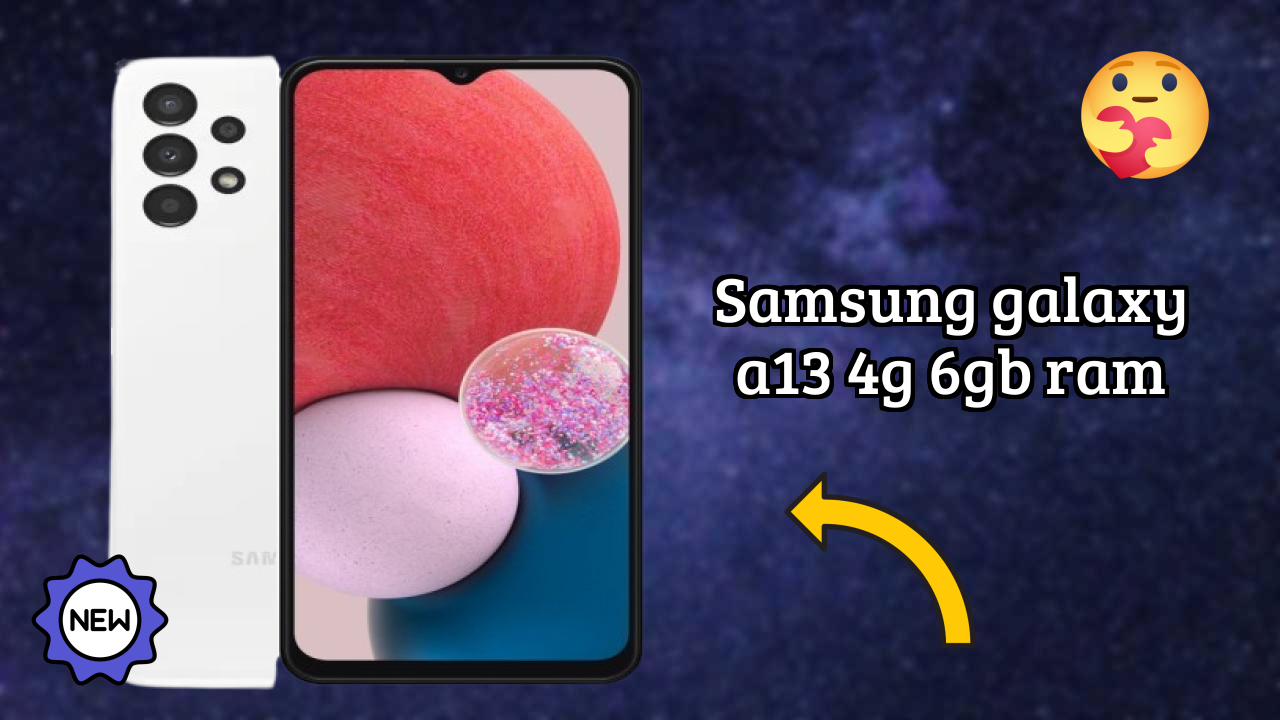 Samsung Galaxy A13 4G 6GB RAM vs Samsung Galaxy: Complete Compare