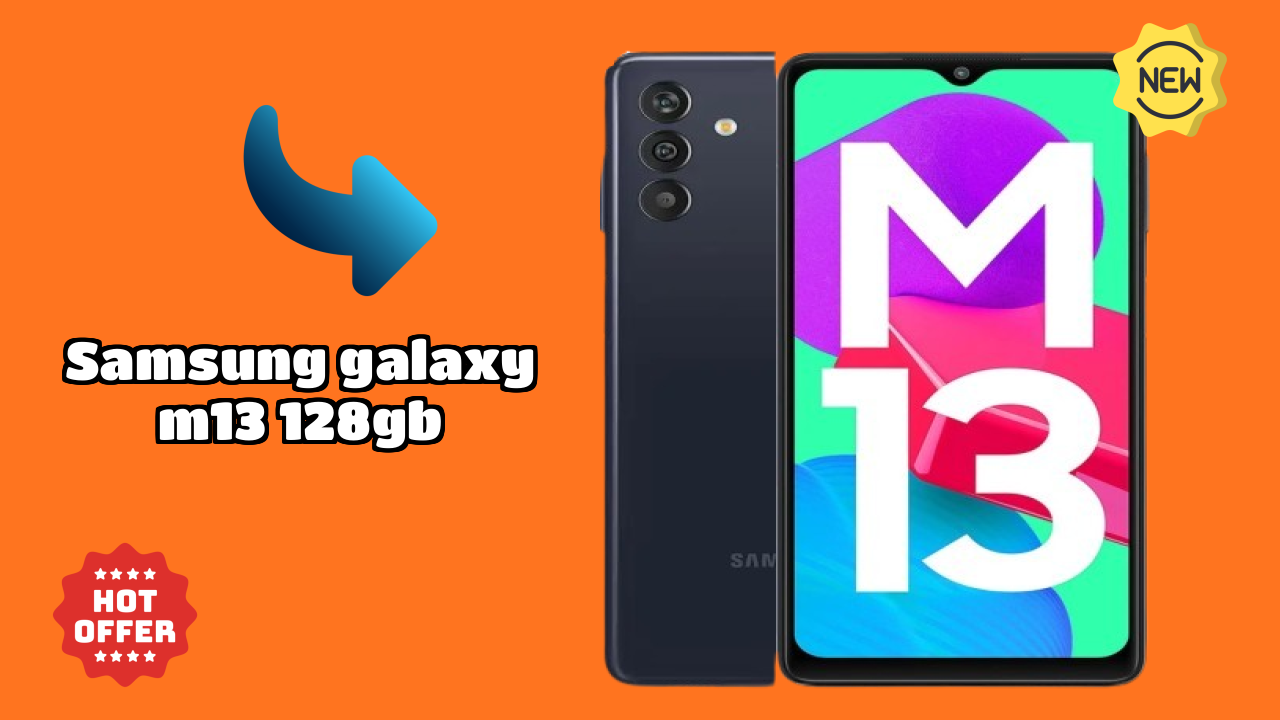 Samsung Galaxy M13 128GB vs Samsung Galaxy: Complete Comparison